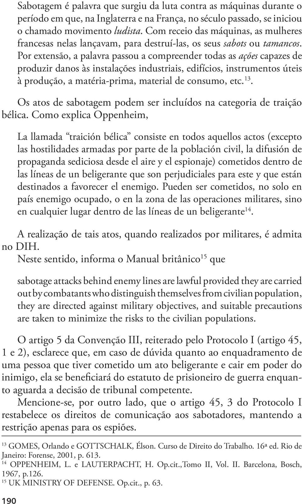 Por extensão, a palavra passou a compreender todas as ações capazes de produzir danos às instalações industriais, edifícios, instrumentos úteis à produção, a matéria-prima, material de consumo, etc.