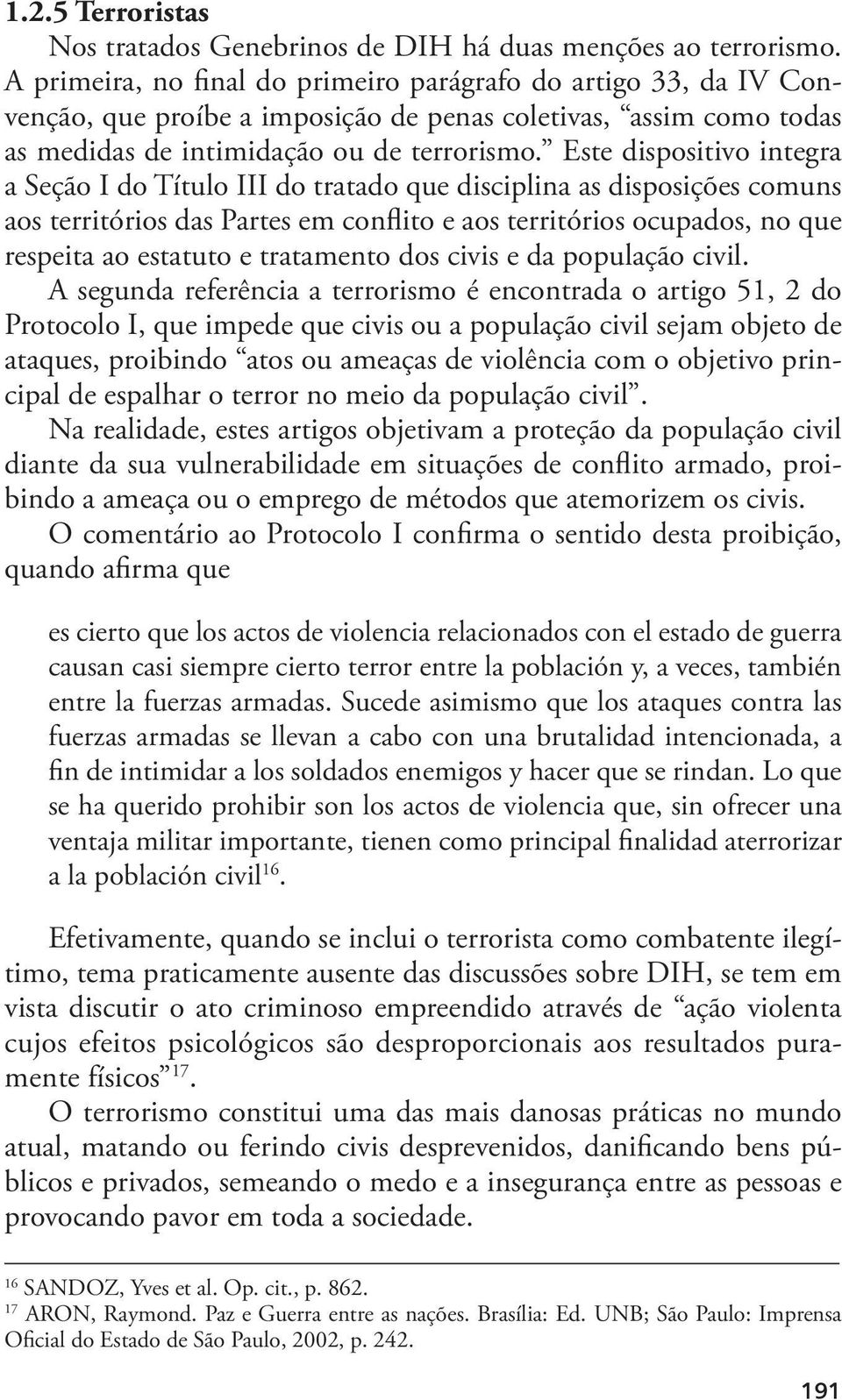 Este dispositivo integra a Seção I do Título III do tratado que disciplina as disposições comuns aos territórios das Partes em conflito e aos territórios ocupados, no que respeita ao estatuto e