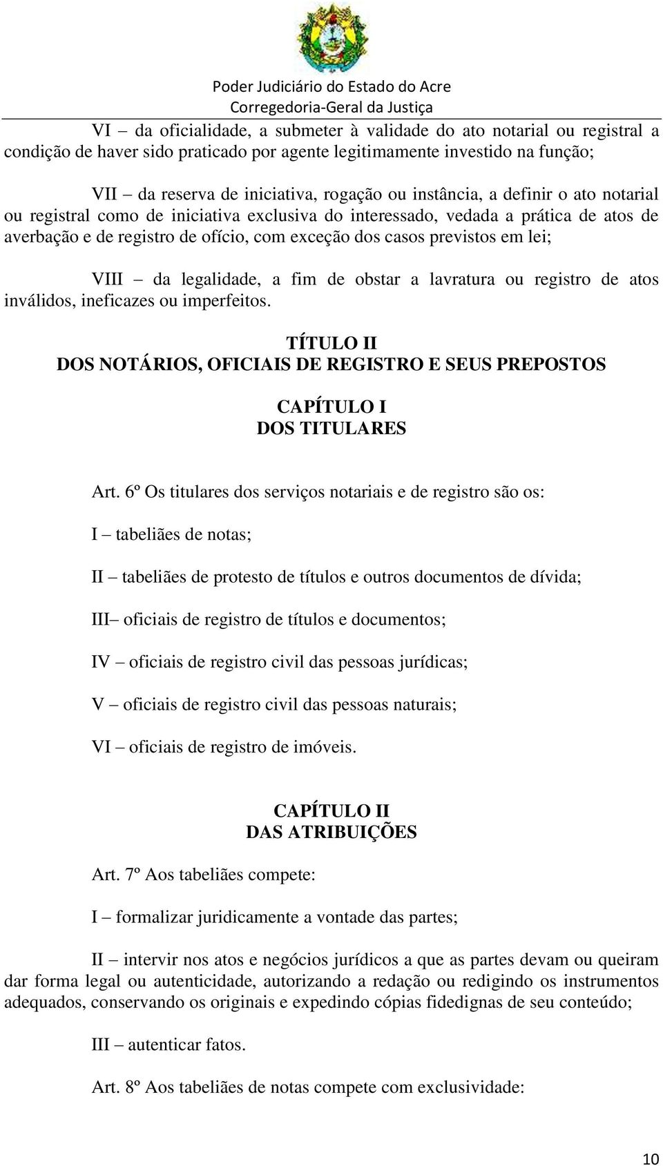 VIII da legalidade, a fim de obstar a lavratura ou registro de atos inválidos, ineficazes ou imperfeitos. TÍTULO II DOS NOTÁRIOS, OFICIAIS DE REGISTRO E SEUS PREPOSTOS CAPÍTULO I DOS TITULARES Art.