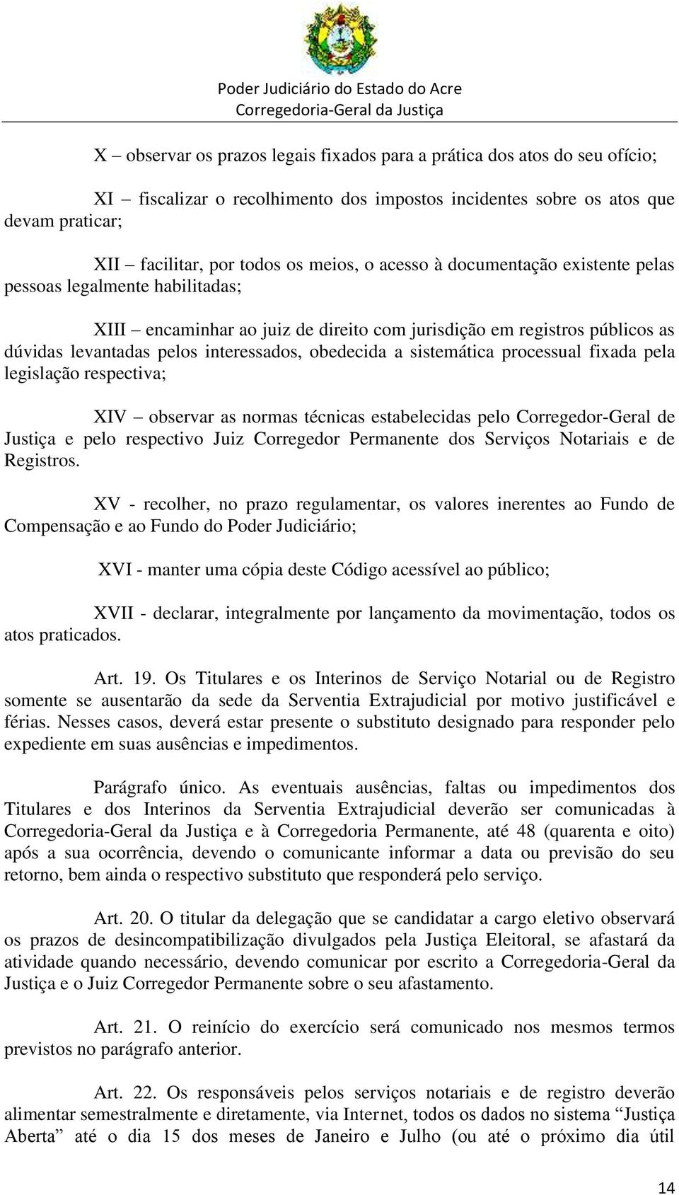 sistemática processual fixada pela legislação respectiva; XIV observar as normas técnicas estabelecidas pelo Corregedor-Geral de Justiça e pelo respectivo Juiz Corregedor Permanente dos Serviços