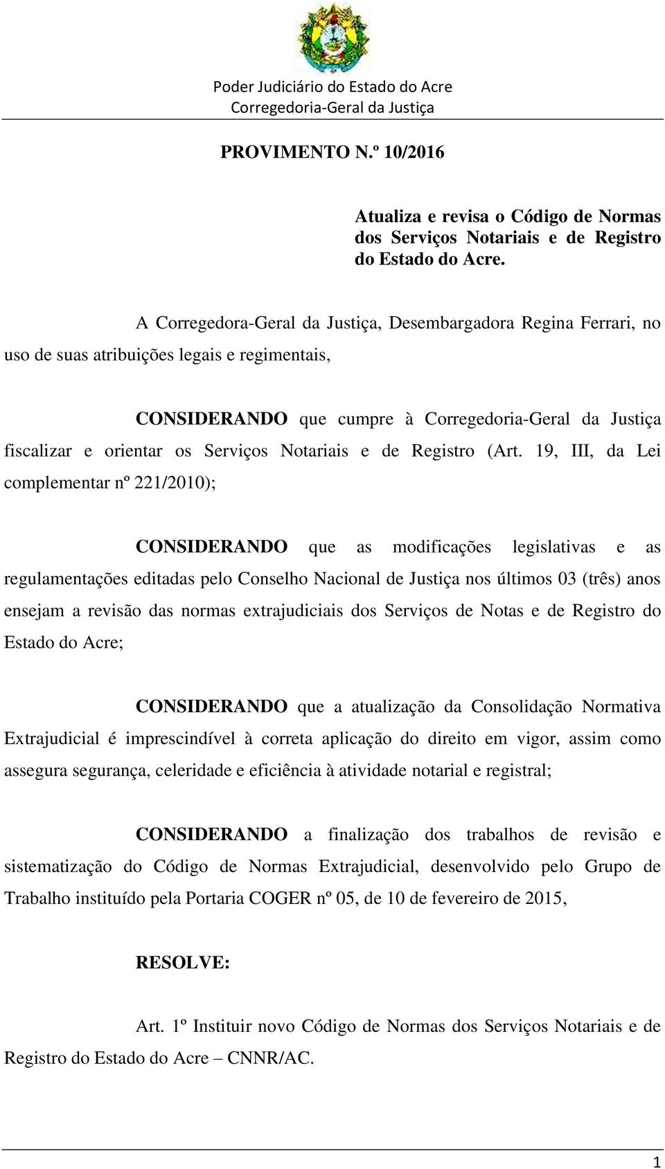 (Art. 19, III, da Lei complementar nº 221/2010); CONSIDERANDO que as modificações legislativas e as regulamentações editadas pelo Conselho Nacional de Justiça nos últimos 03 (três) anos ensejam a