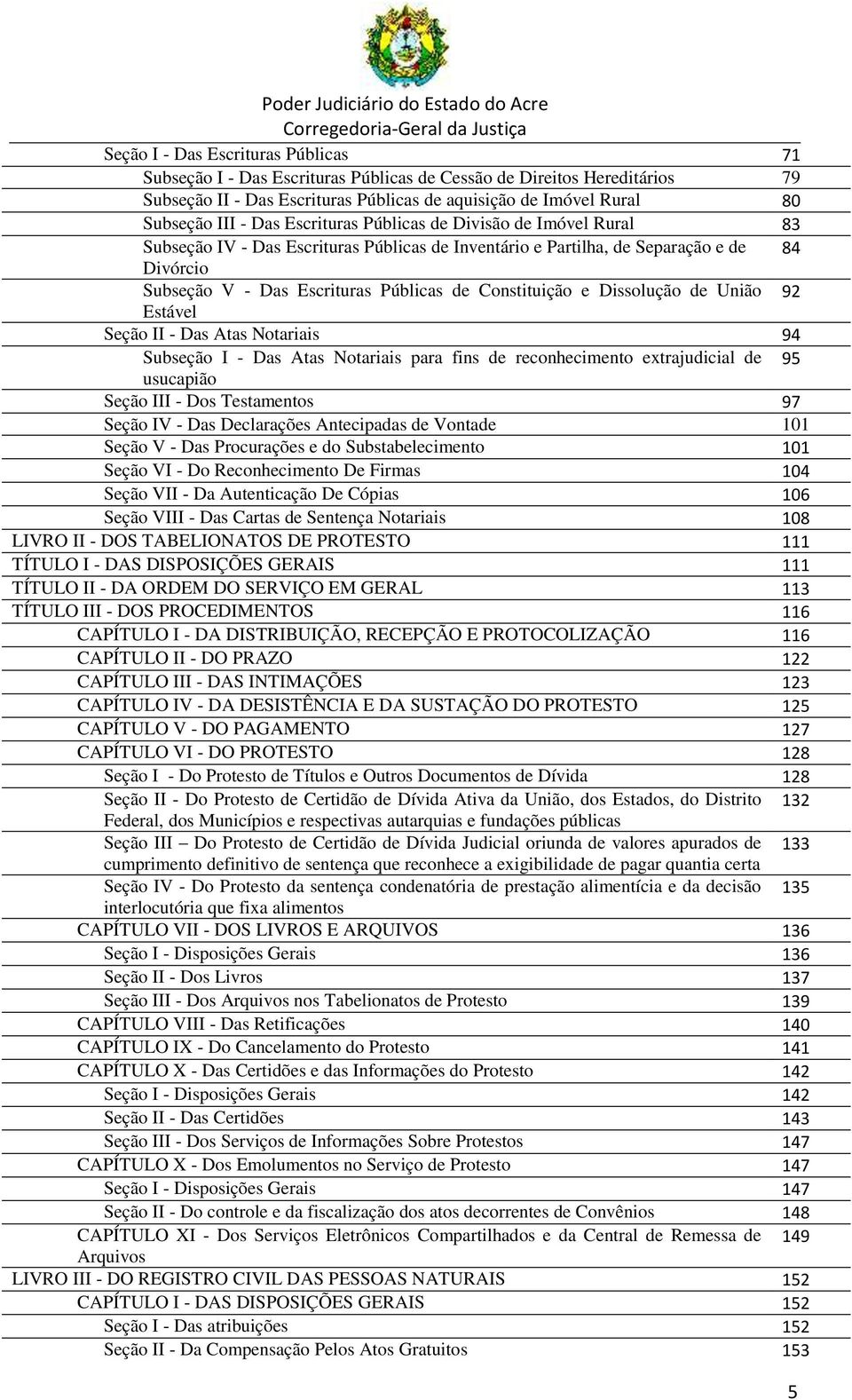 Constituição e Dissolução de União 92 Estável Seção II - Das Atas Notariais 94 Subseção I - Das Atas Notariais para fins de reconhecimento extrajudicial de 95 usucapião Seção III - Dos Testamentos 97