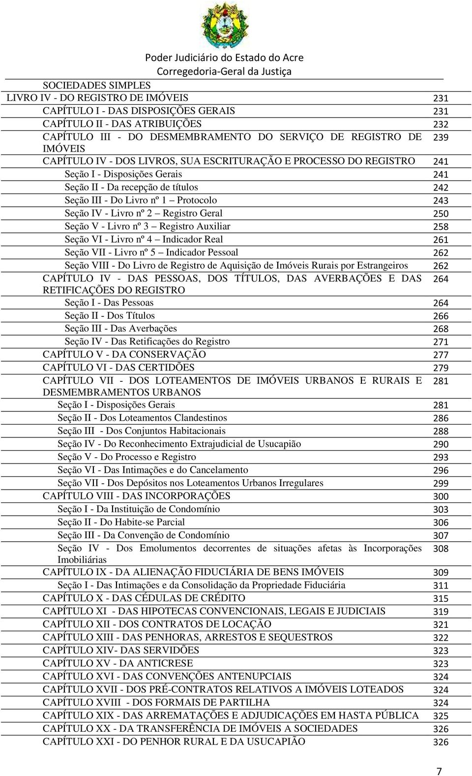 Livro nº 2 Registro Geral 250 Seção V - Livro nº 3 Registro Auxiliar 258 Seção VI - Livro nº 4 Indicador Real 261 Seção VII - Livro nº 5 Indicador Pessoal 262 Seção VIII - Do Livro de Registro de