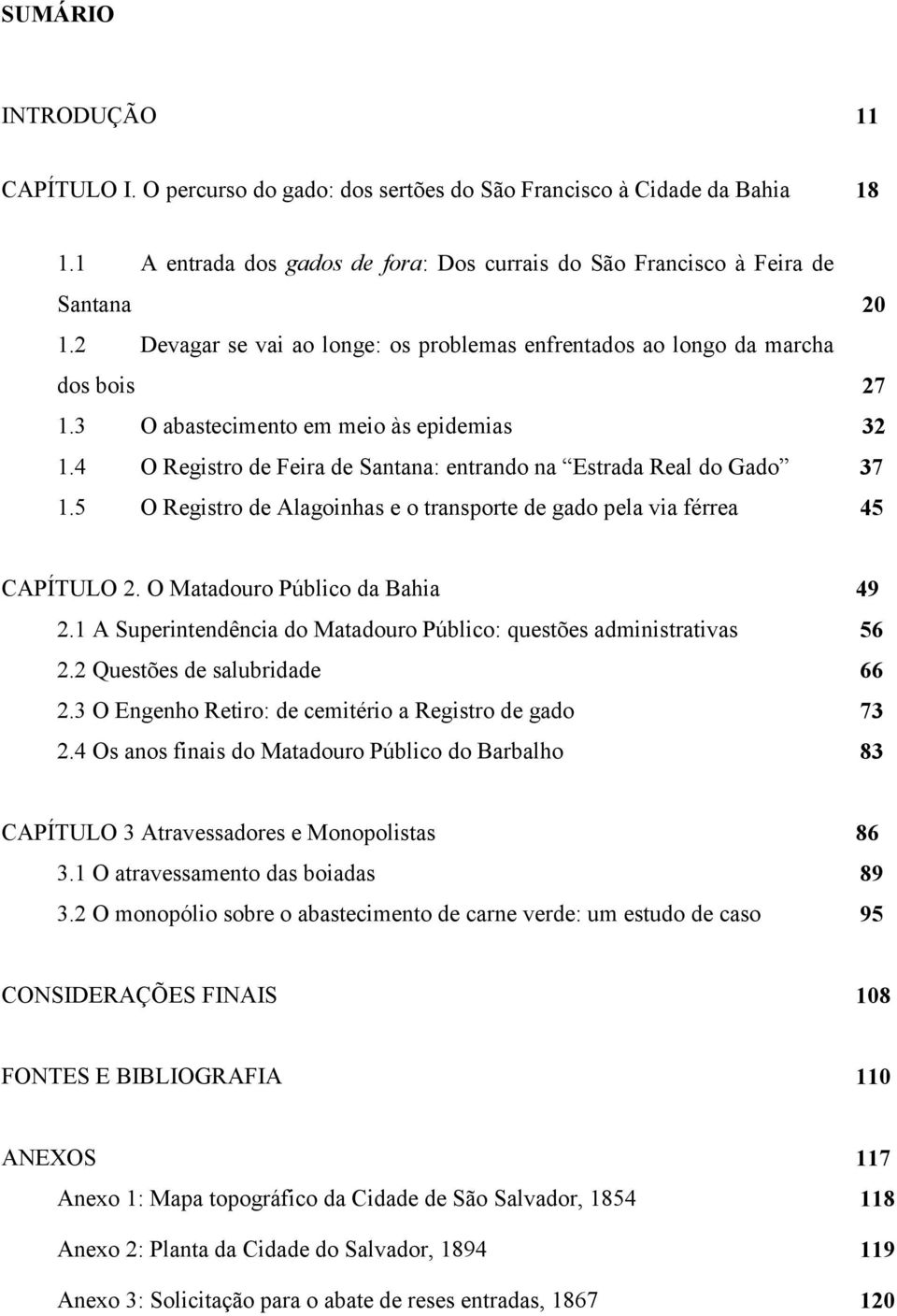 4 O Registro de Feira de Santana: entrando na Estrada Real do Gado 37 1.5 O Registro de Alagoinhas e o transporte de gado pela via férrea 45 CAPÍTULO 2. O Matadouro Público da Bahia 49 2.