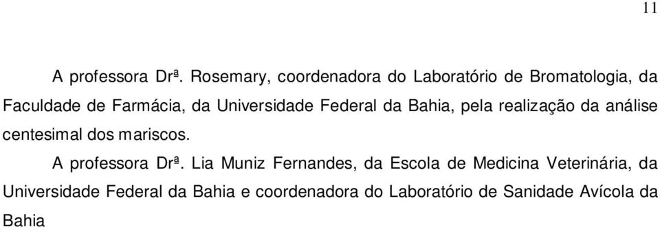 Lia Muniz Fernandes, da Escola de Medicina Veterinária, da Universidade Federal da Bahia e coordenadora do Laboratório de Sanidade Avícola da Bahia LASAB, por ceder parte dos meios de cultura e