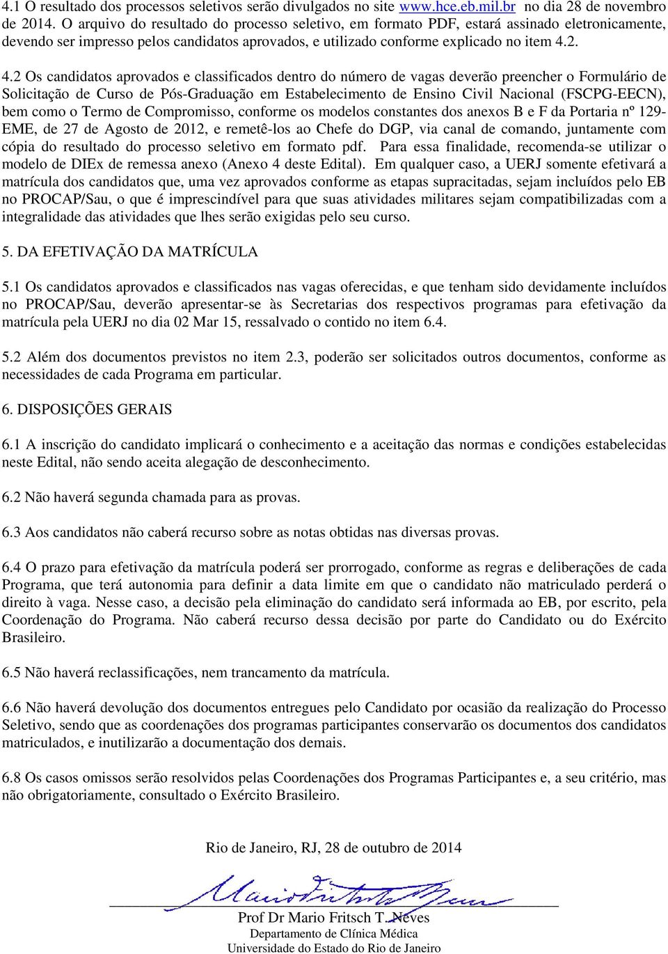 2. 4.2 Os candidatos aprovados e classificados dentro do número de vagas deverão preencher o Formulário de Solicitação de Curso de Pós-Graduação em Estabelecimento de Ensino Civil Nacional