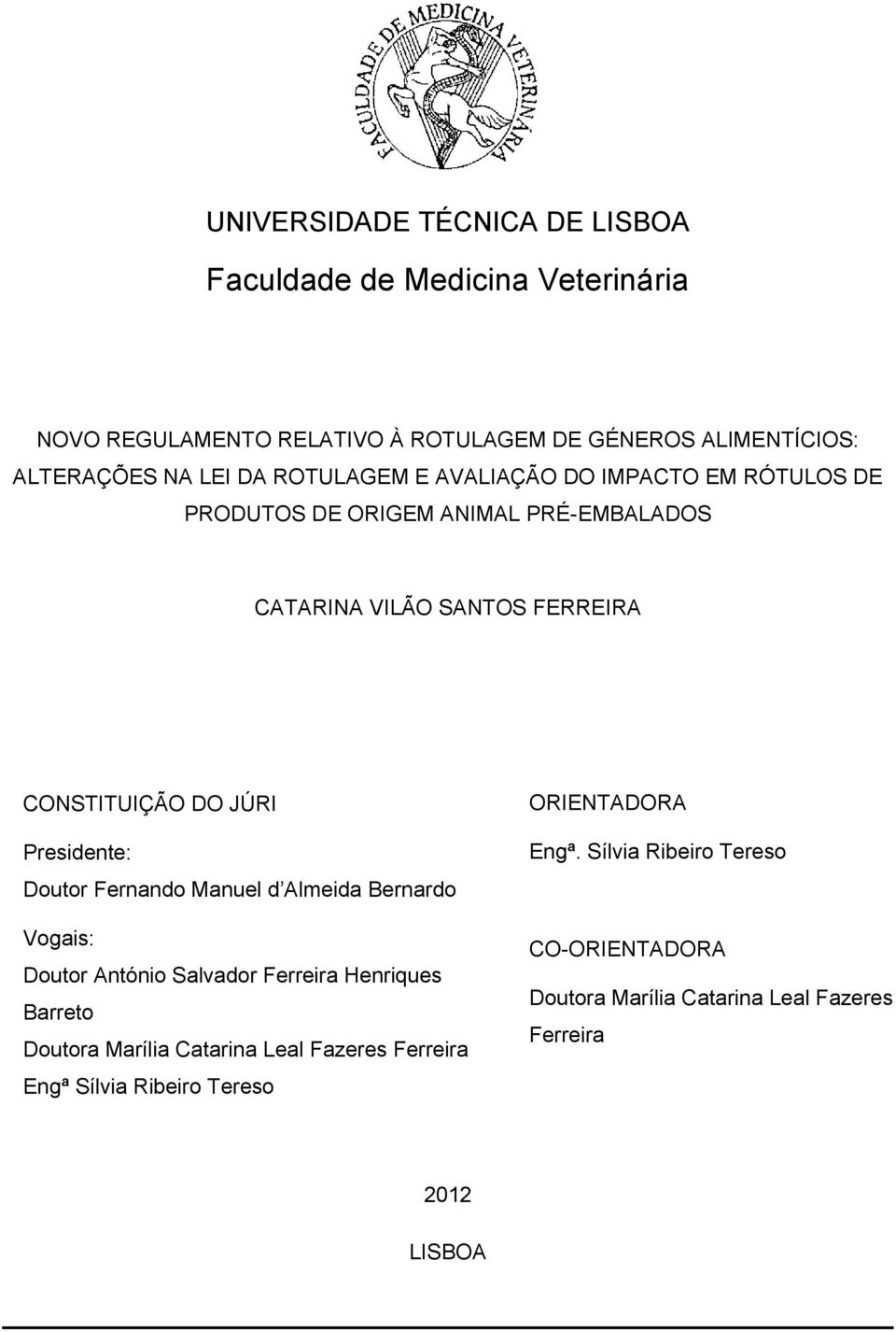 Presidente: Doutor Fernando Manuel d Almeida Bernardo Vogais: Doutor António Salvador Ferreira Henriques Barreto Doutora Marília Catarina Leal