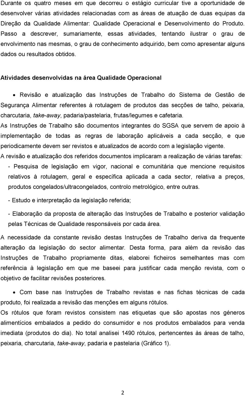 Passo a descrever, sumariamente, essas atividades, tentando ilustrar o grau de envolvimento nas mesmas, o grau de conhecimento adquirido, bem como apresentar alguns dados ou resultados obtidos.