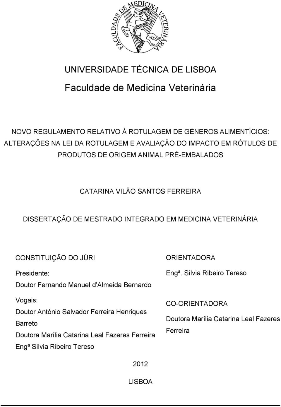 VETERINÁRIA CONSTITUIÇÃO DO JÚRI Presidente: Doutor Fernando Manuel d Almeida Bernardo Vogais: Doutor António Salvador Ferreira Henriques Barreto Doutora Marília