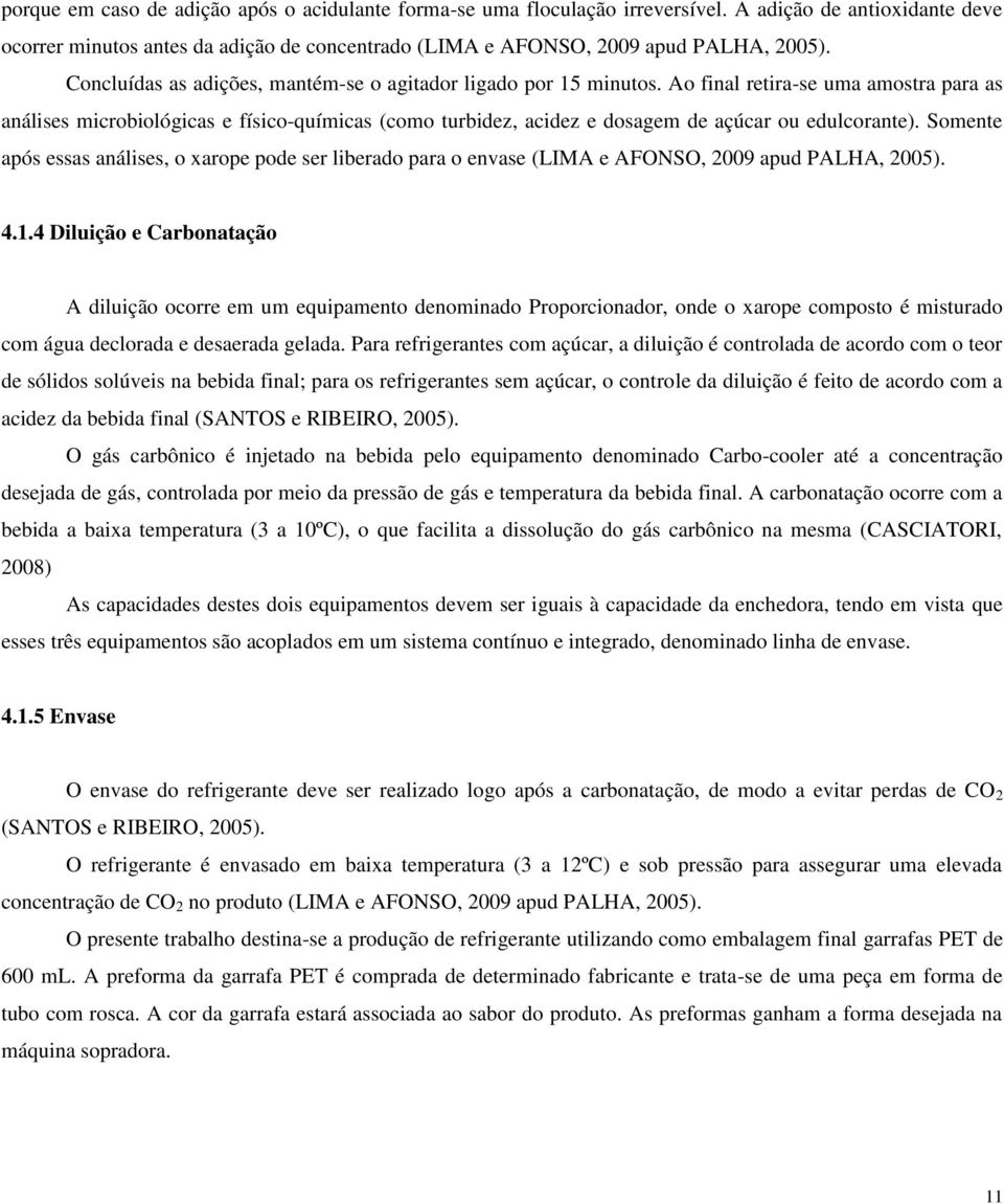 Ao final retira-se uma amostra para as análises microbiológicas e físico-químicas (como turbidez, acidez e dosagem de açúcar ou edulcorante).