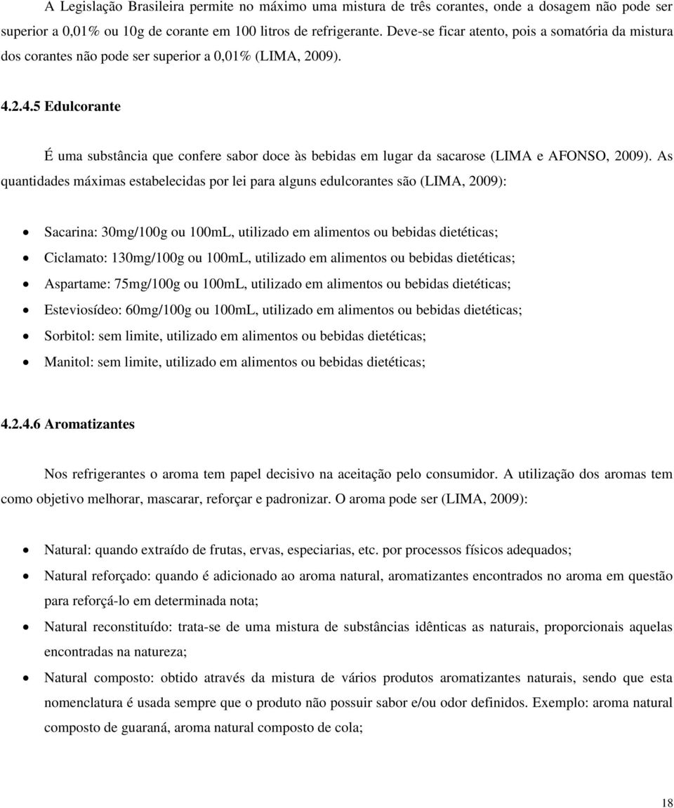 2.4.5 Edulcorante É uma substância que confere sabor doce às bebidas em lugar da sacarose (LIMA e AFONSO, 2009).