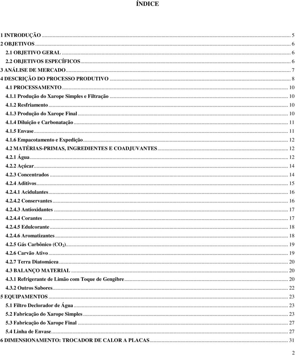 2 MATÉRIAS-PRIMAS, INGREDIENTES E COADJUVANTES... 12 4.2.1 Água... 12 4.2.2 Açúcar... 14 4.2.3 Concentrados... 14 4.2.4 Aditivos... 15 4.2.4.1 Acidulantes... 16 4.2.4.2 Conservantes... 16 4.2.4.3 Antioxidantes.