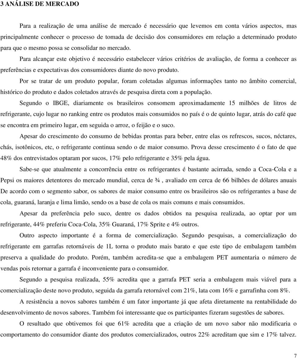 Para alcançar este objetivo é necessário estabelecer vários critérios de avaliação, de forma a conhecer as preferências e expectativas dos consumidores diante do novo produto.