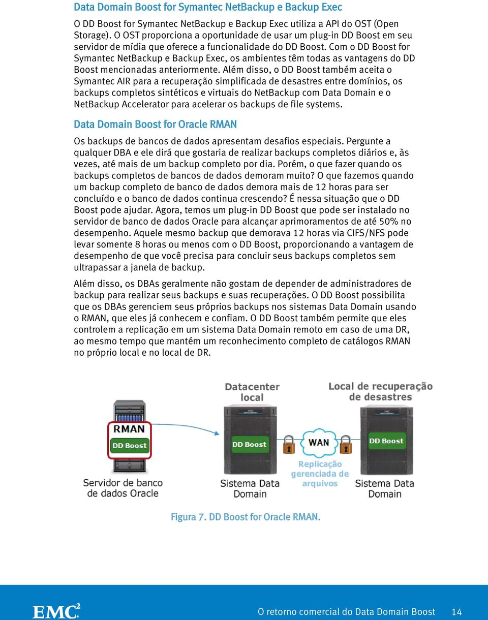 Com o DD Boost for Symantec NetBackup e Backup Exec, os ambientes têm todas as vantagens do DD Boost mencionadas anteriormente.