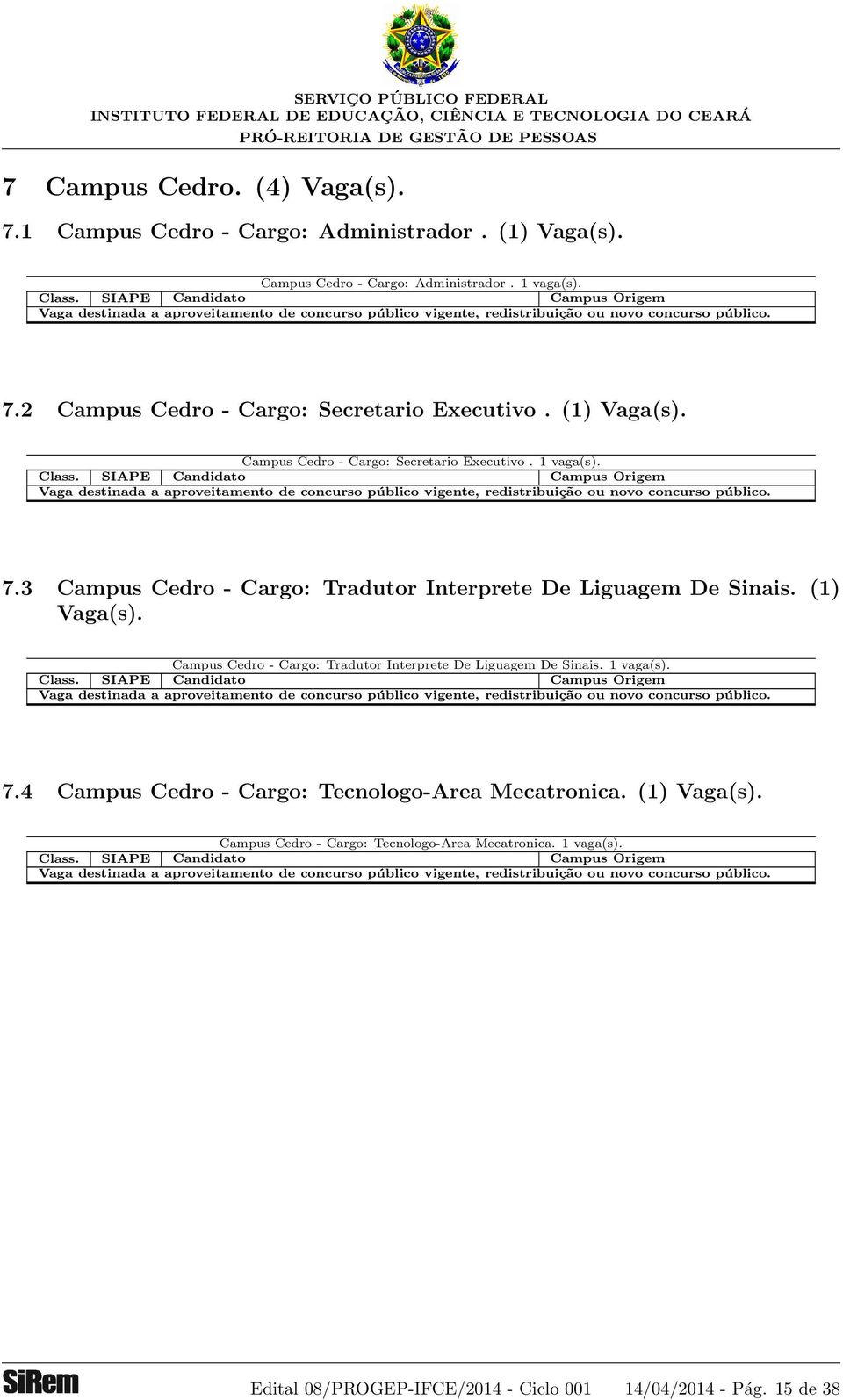 Campus Cedro - Cargo: Tradutor Interprete De Liguagem De Sinais. 1 vaga(s). 7.4 Campus Cedro - Cargo: Tecnologo-Area Mecatronica. (1) Vaga(s).