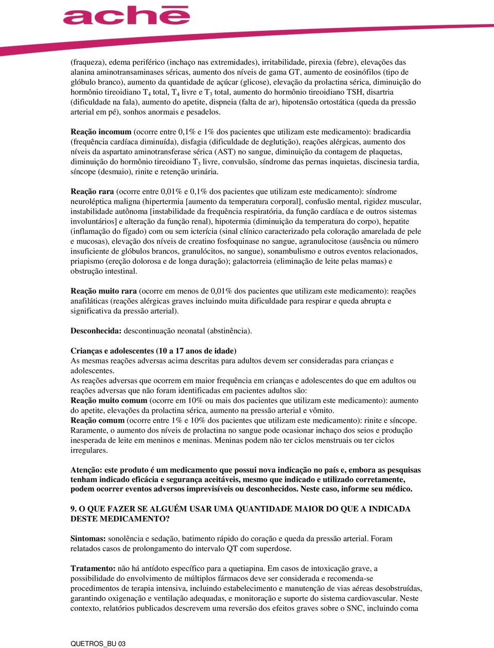 disartria (dificuldade na fala), aumento do apetite, dispneia (falta de ar), hipotensão ortostática (queda da pressão arterial em pé), sonhos anormais e pesadelos.