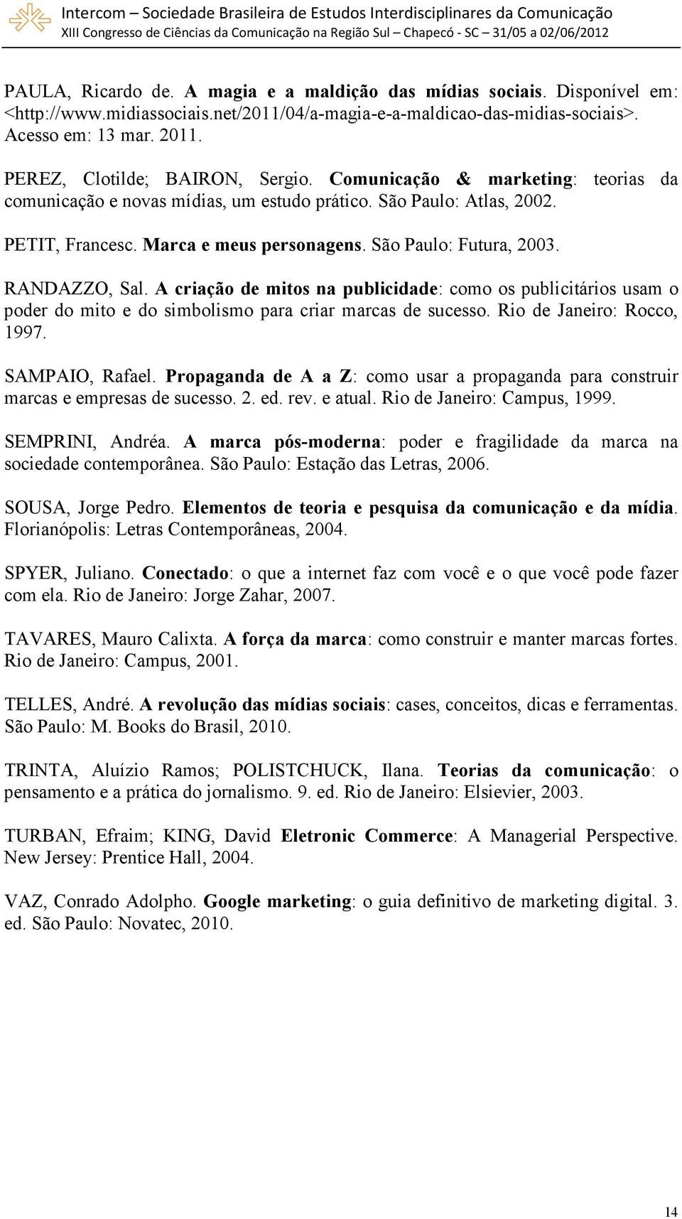 São Paulo: Futura, 2003. RANDAZZO, Sal. A criação de mitos na publicidade: como os publicitários usam o poder do mito e do simbolismo para criar marcas de sucesso. Rio de Janeiro: Rocco, 1997.