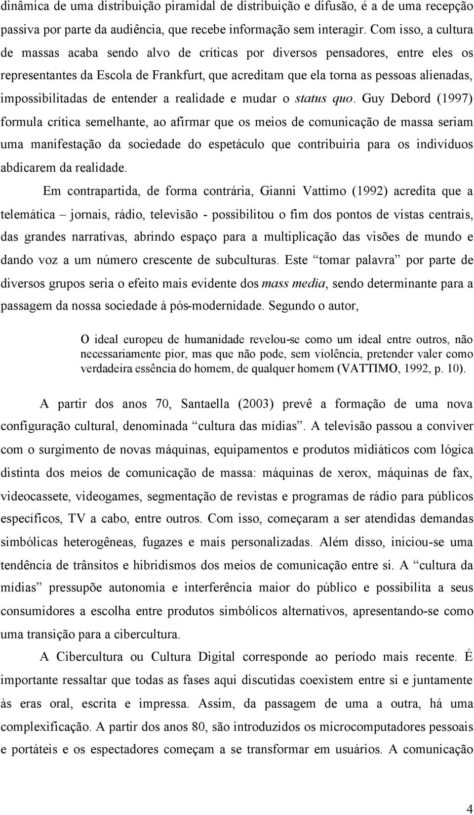 impossibilitadas de entender a realidade e mudar o status quo.