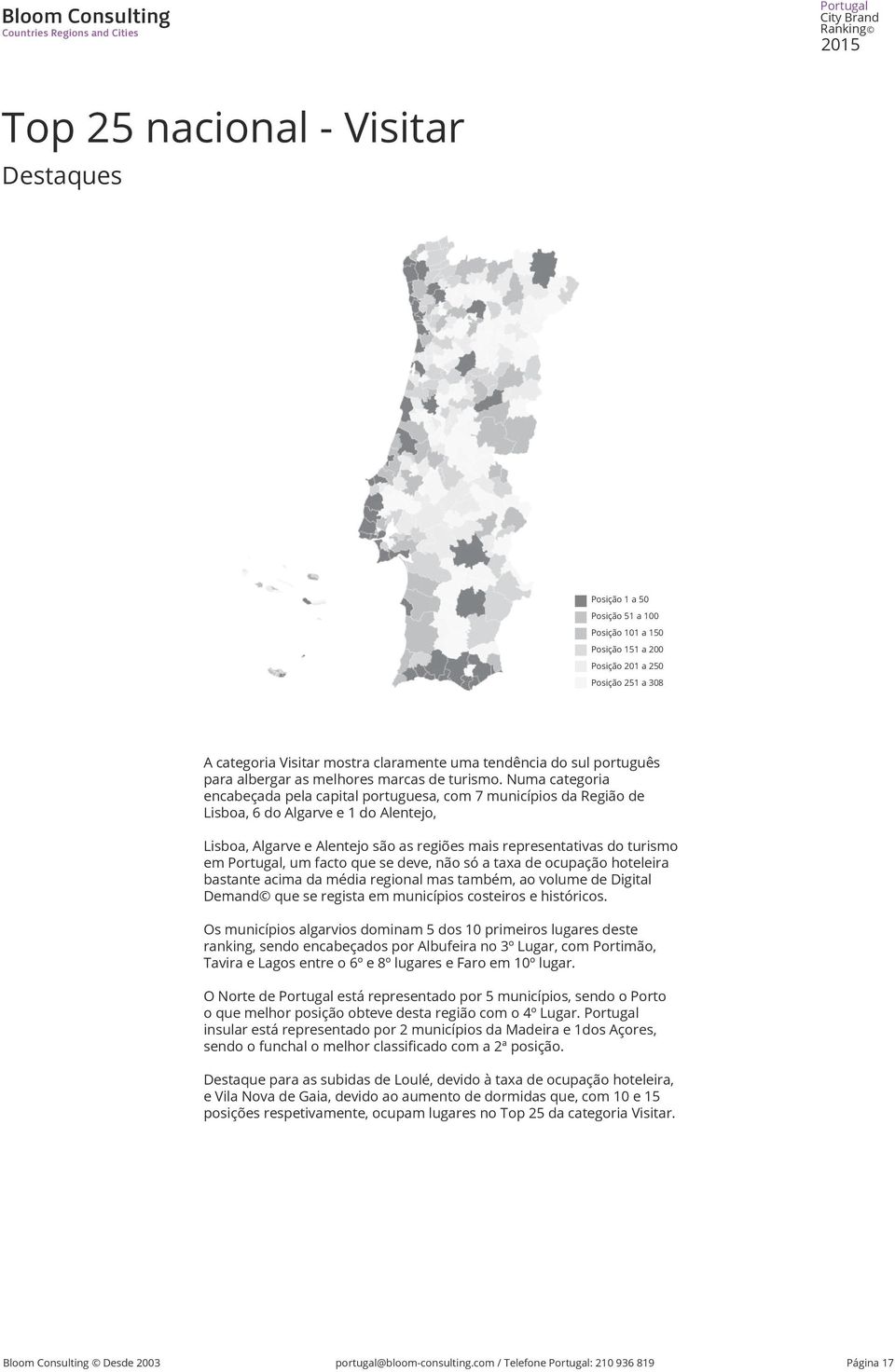 Numa categoria encabeçada pela capital portuguesa, com 7 municípios da Região de Lisboa, 6 do Algarve e 1 do Alentejo, Lisboa, Algarve e Alentejo são as regiões mais representativas do turismo em, um