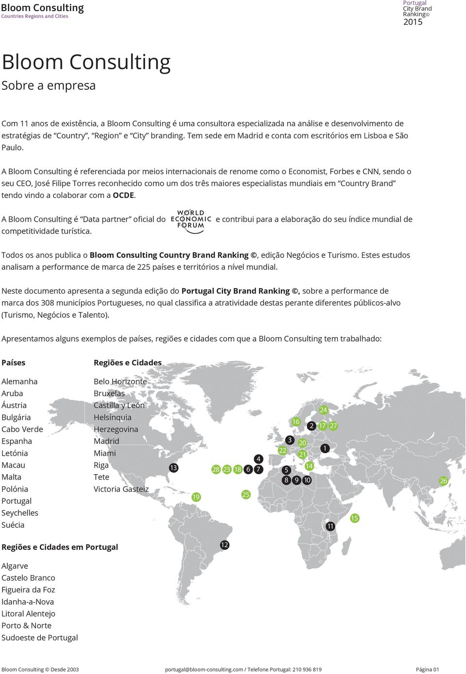 A Bloom Consulting é referenciada por meios internacionais de renome como o Economist, Forbes e CNN, sendo o seu CEO, José Filipe Torres reconhecido como um dos três maiores especialistas mundiais em