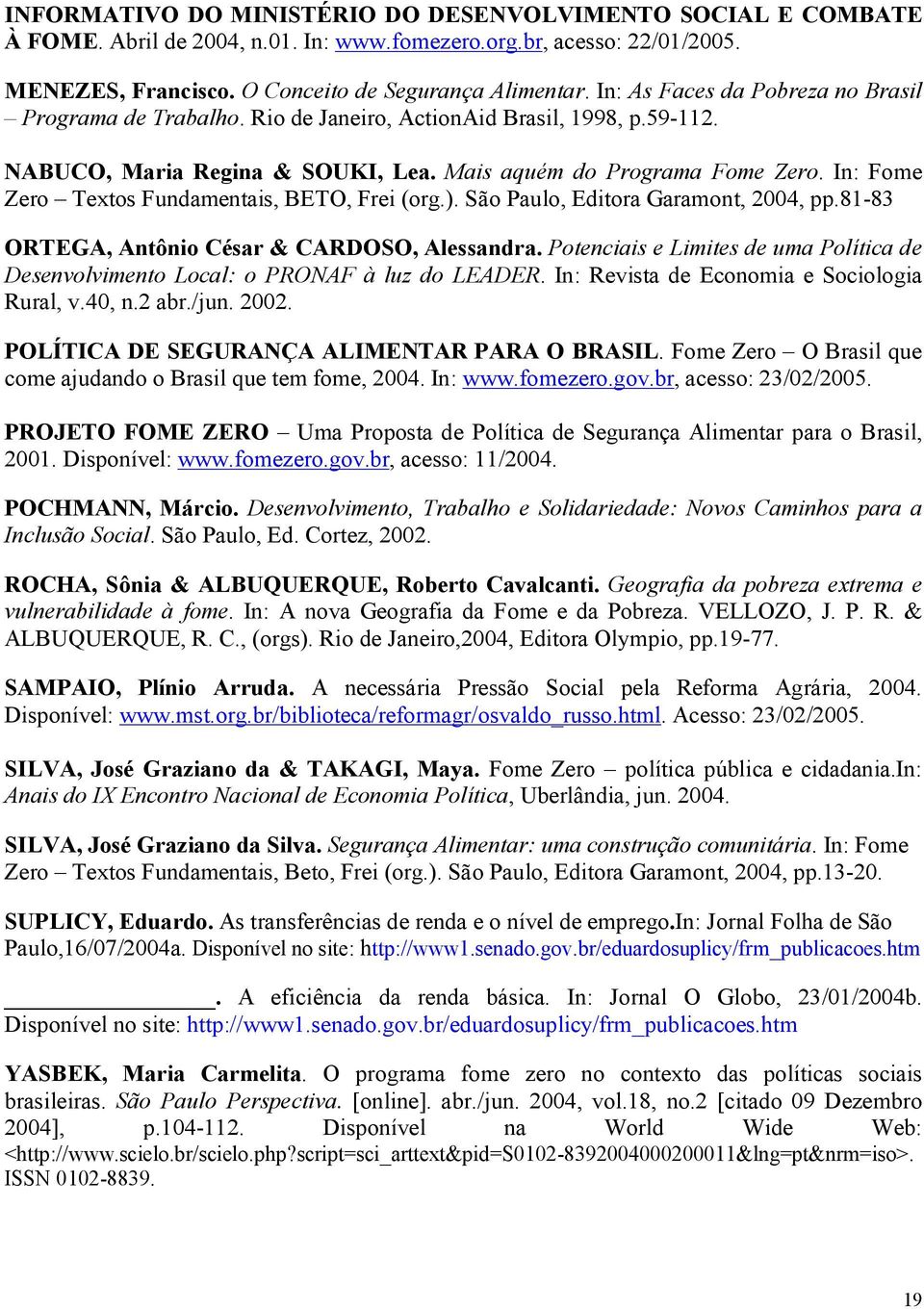 In: Fome Zero Textos Fundamentais, BETO, Frei (org.). São Paulo, Editora Garamont, 2004, pp.81-83 ORTEGA, Antônio César & CARDOSO, Alessandra.