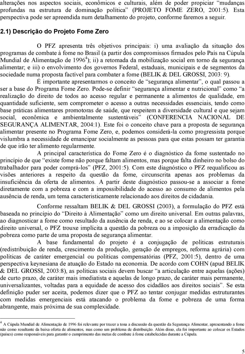 1) Descrição do Projeto Fome Zero O PFZ apresenta três objetivos principais: i) uma avaliação da situação dos programas de combate à fome no Brasil (a partir dos compromissos firmados pelo País na