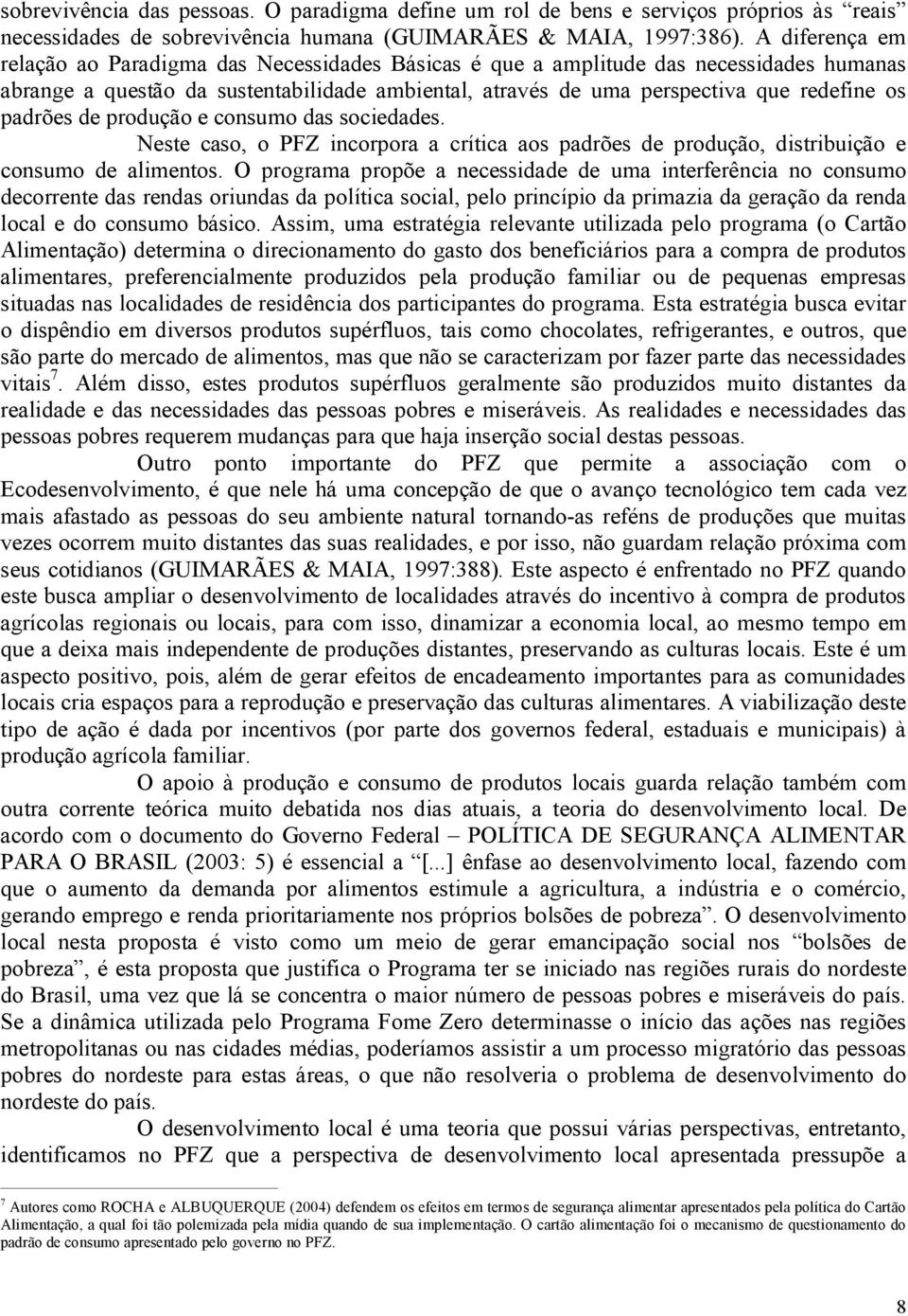 padrões de produção e consumo das sociedades. Neste caso, o PFZ incorpora a crítica aos padrões de produção, distribuição e consumo de alimentos.