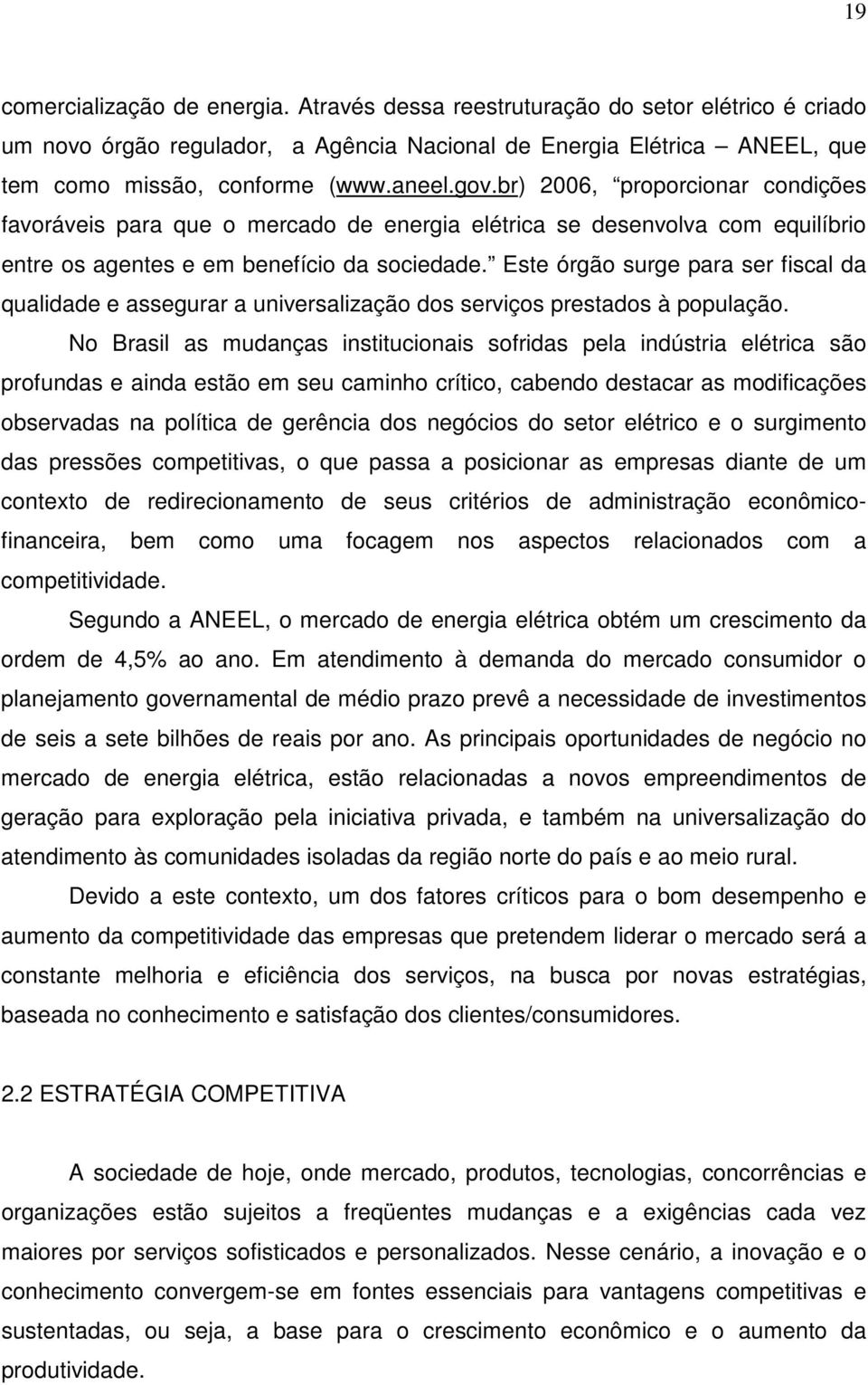 Este órgão surge para ser fiscal da qualidade e assegurar a universalização dos serviços prestados à população.