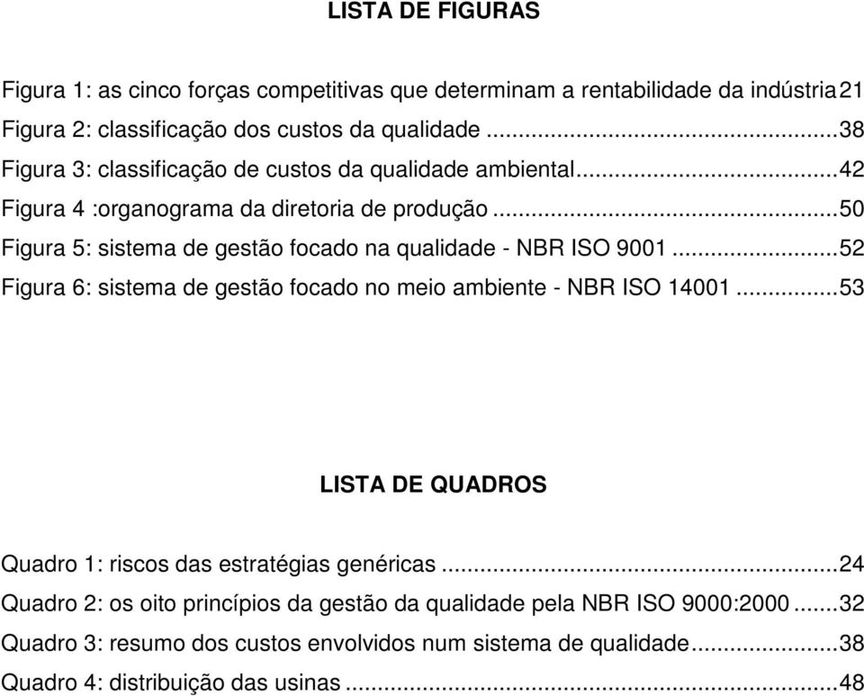 ..50 Figura 5: sistema de gestão focado na qualidade - NBR ISO 9001...52 Figura 6: sistema de gestão focado no meio ambiente - NBR ISO 14001.