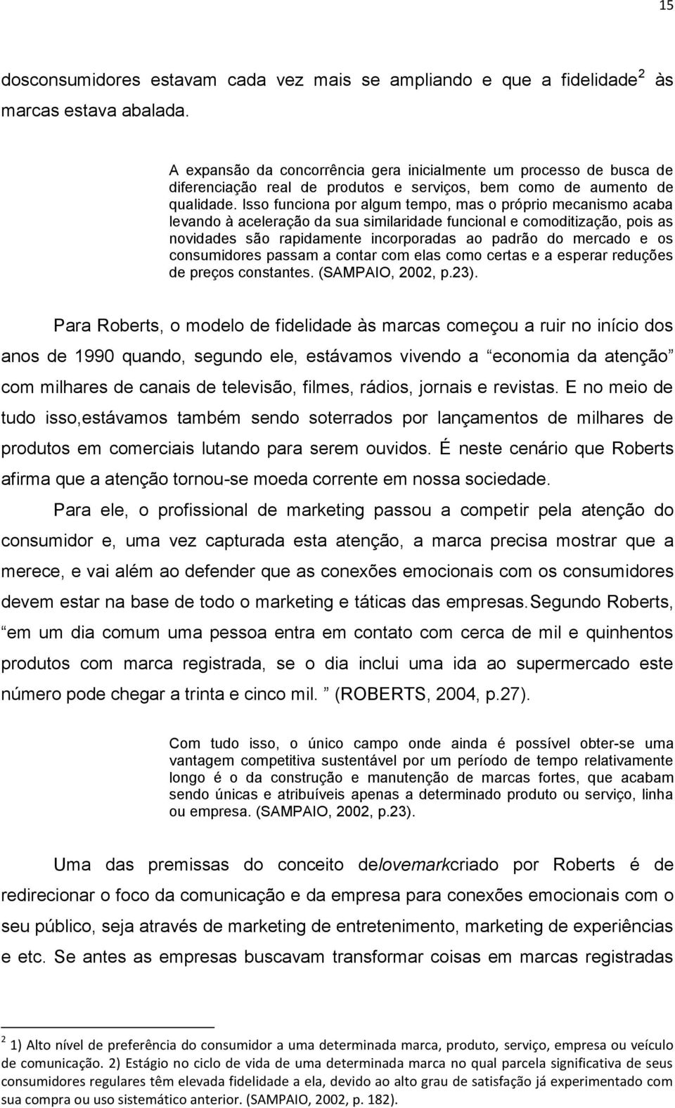 Isso funciona por algum tempo, mas o próprio mecanismo acaba levando à aceleração da sua similaridade funcional e comoditização, pois as novidades são rapidamente incorporadas ao padrão do mercado e