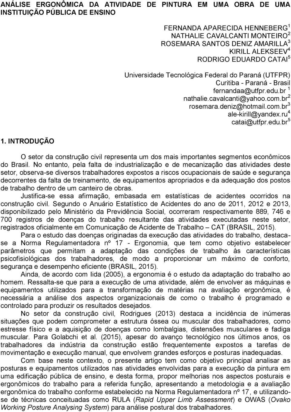 Curitiba - Paraná - Brasil fernandaa@utfpr.edu.br 1 nathalie.cavalcanti@yahoo.com.br 2 rosemara.deniz@hotmail.com.br 3 ale-kirill@yandex.ru 4 catai@utfpr.edu.br 5 O setor da construção civil representa um dos mais importantes segmentos econômicos do Brasil.