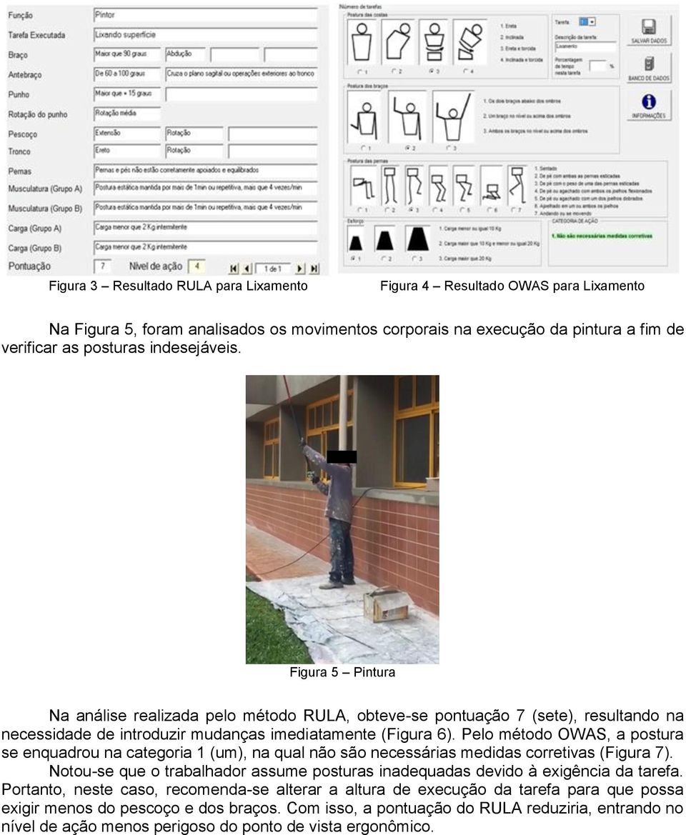 Pelo método OWAS, a postura se enquadrou na categoria 1 (um), na qual não são necessárias medidas corretivas (Figura 7).