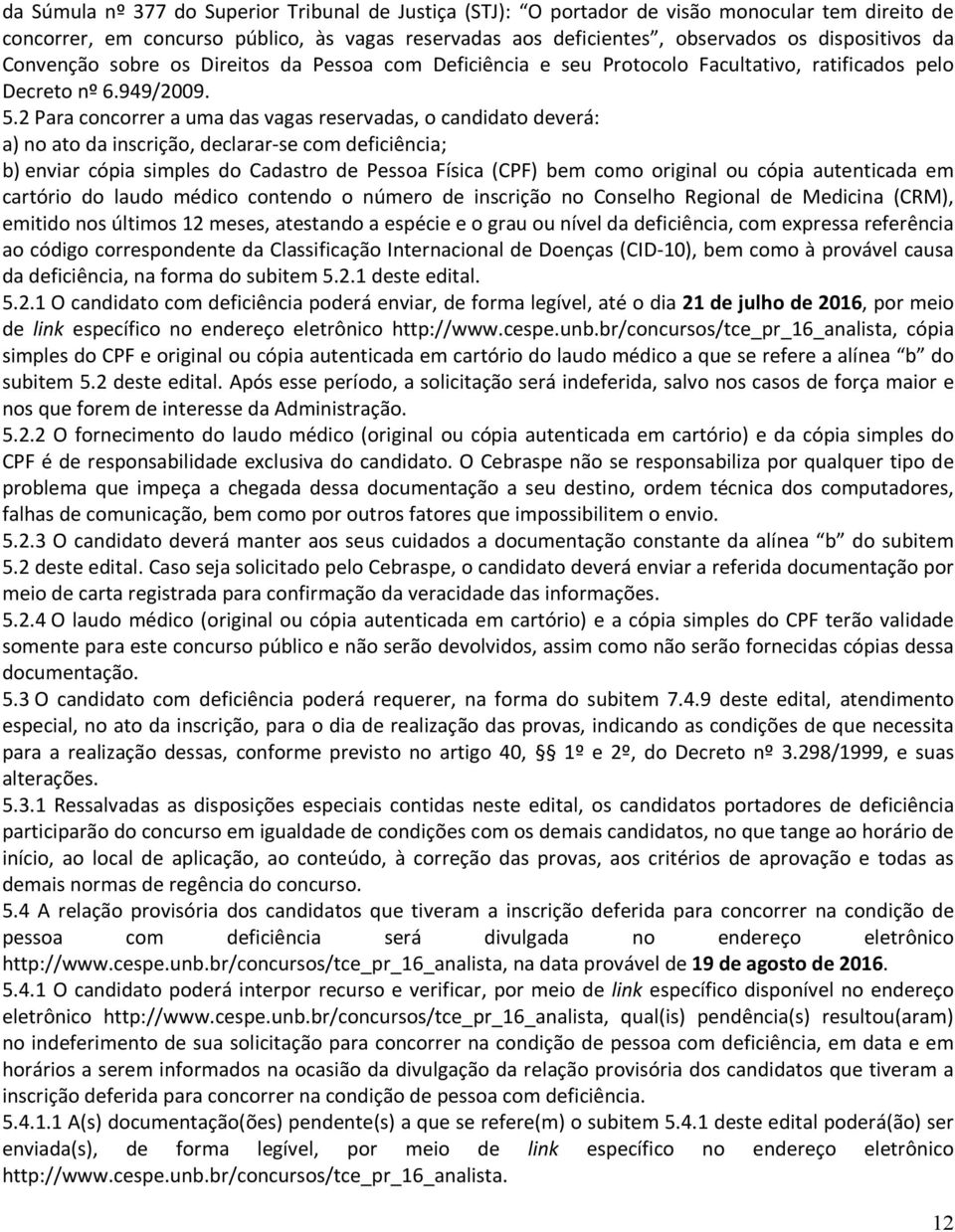 2 Para concorrer a uma das vagas reservadas, o candidato deverá: a) no ato da inscrição, declarar-se com deficiência; b) enviar cópia simples do Cadastro de Pessoa Física (CPF) bem como original ou