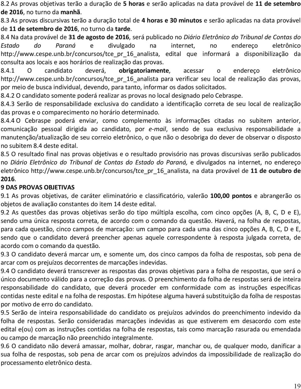 4 Na data provável de 31 de agosto de 2016, será publicado no Diário Eletrônico do Tribunal de Contas do Estado do Paraná e divulgado na internet, no endereço eletrônico http://www.cespe.unb.