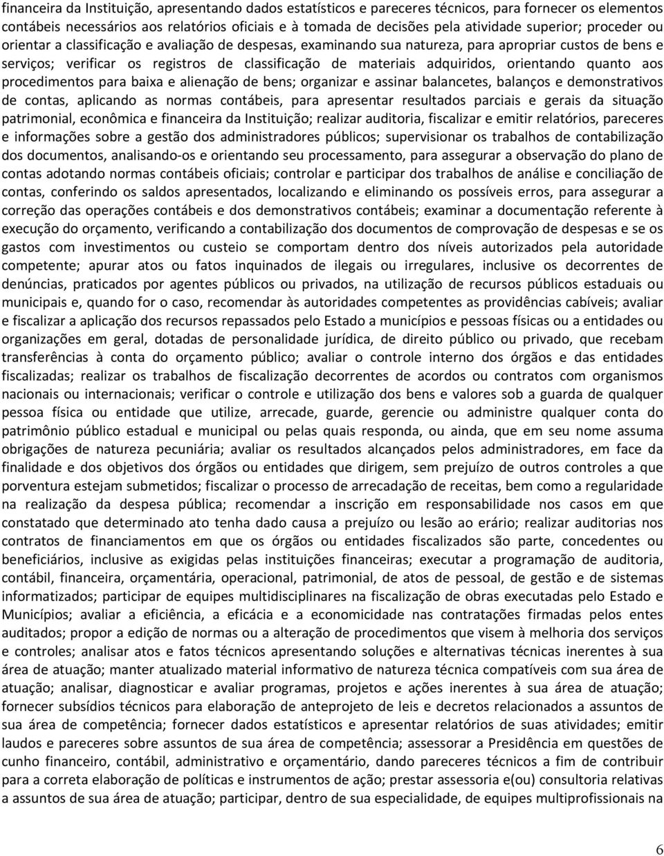 adquiridos, orientando quanto aos procedimentos para baixa e alienação de bens; organizar e assinar balancetes, balanços e demonstrativos de contas, aplicando as normas contábeis, para apresentar