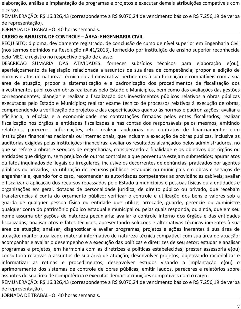 CARGO 6: ANALISTA DE CONTROLE ÁREA: ENGENHARIA CIVIL REQUISITO: diploma, devidamente registrado, de conclusão de curso de nível superior em Engenharia Civil (nos termos definidos na Resolução nº