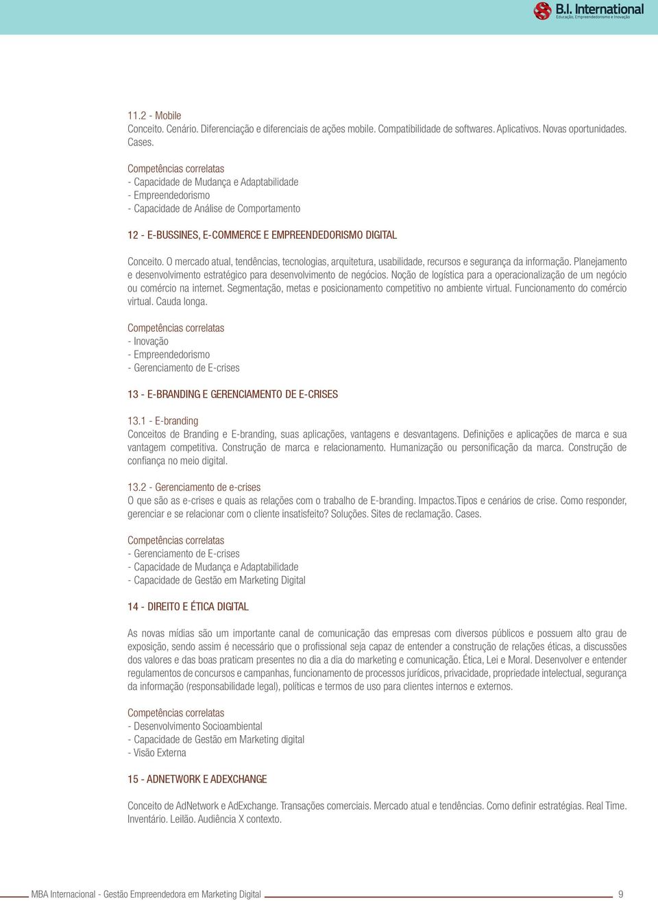 O mercado atual, tendências, tecnologias, arquitetura, usabilidade, recursos e segurança da informação. Planejamento e desenvolvimento estratégico para desenvolvimento de negócios.