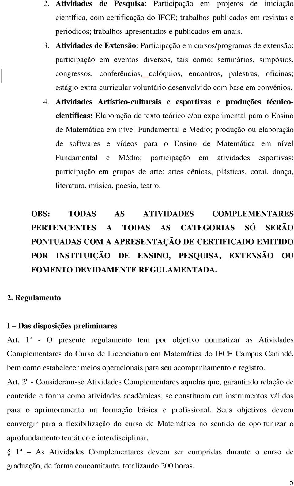 estágio extra-curricular voluntário desenvolvido com base em convênios. 4.