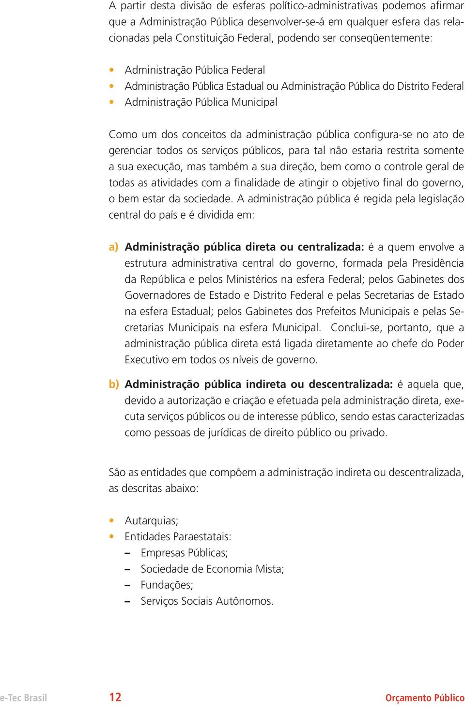 pública configura-se no ato de gerenciar todos os serviços públicos, para tal não estaria restrita somente a sua execução, mas também a sua direção, bem como o controle geral de todas as atividades