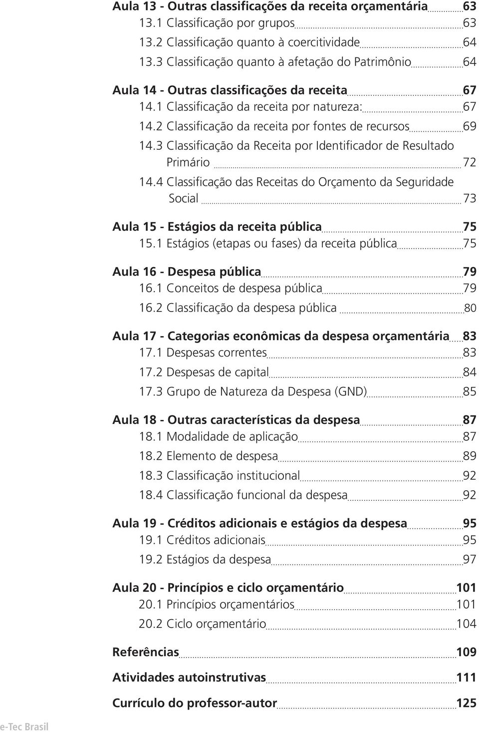 2 Classificação da receita por fontes de recursos 69 14.3 Classificação da Receita por Identificador de Resultado Primário 72 14.