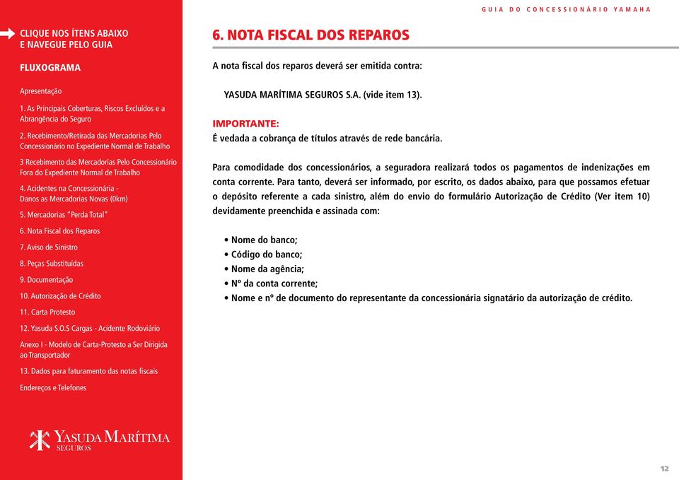 Para comodidade dos concessionários, a seguradora realizará todos os pagamentos de indenizações em conta corrente.