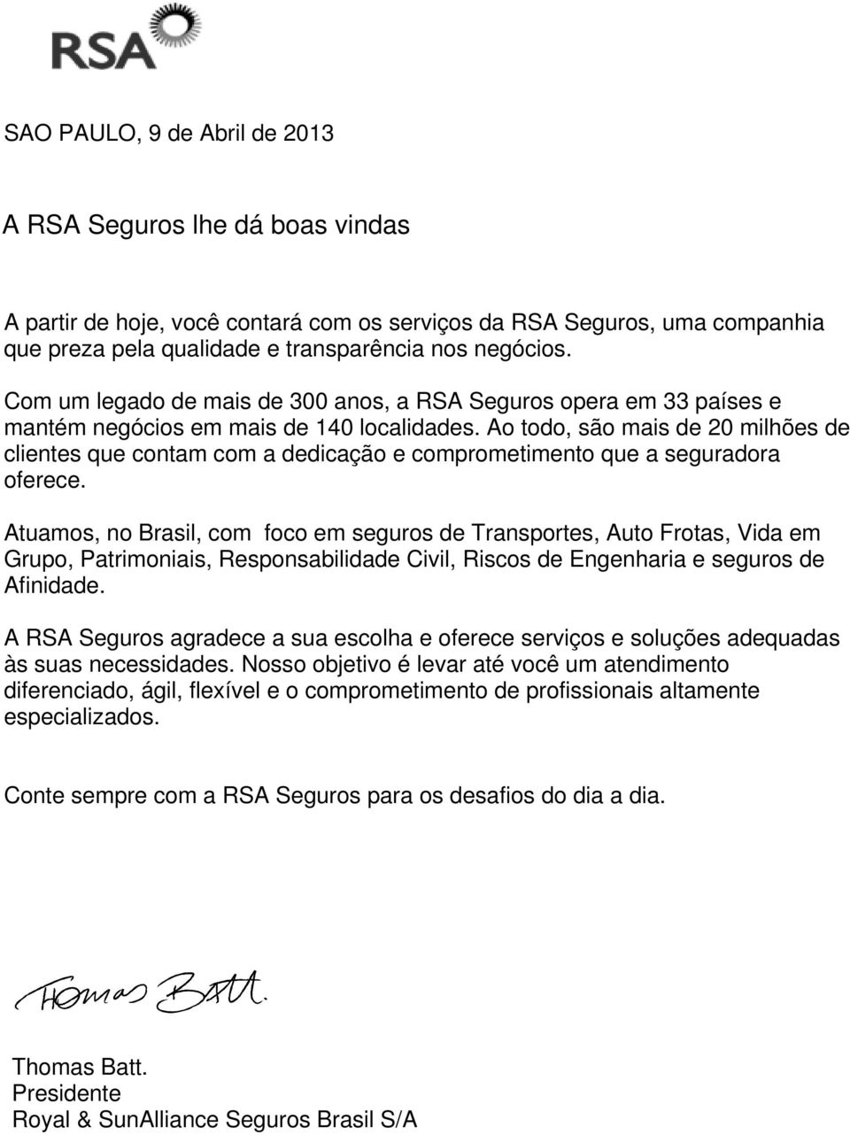 Ao todo, são mais de 20 milhões de clientes que contam com a dedicação e comprometimento que a seguradora oferece.