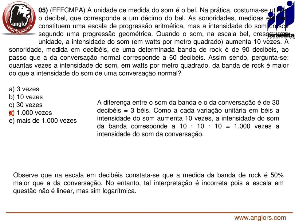 Quando o som, na escala bel, cresce uma unidade, a intensidade do som (em watts por metro quadrado) aumenta 0 vezes.