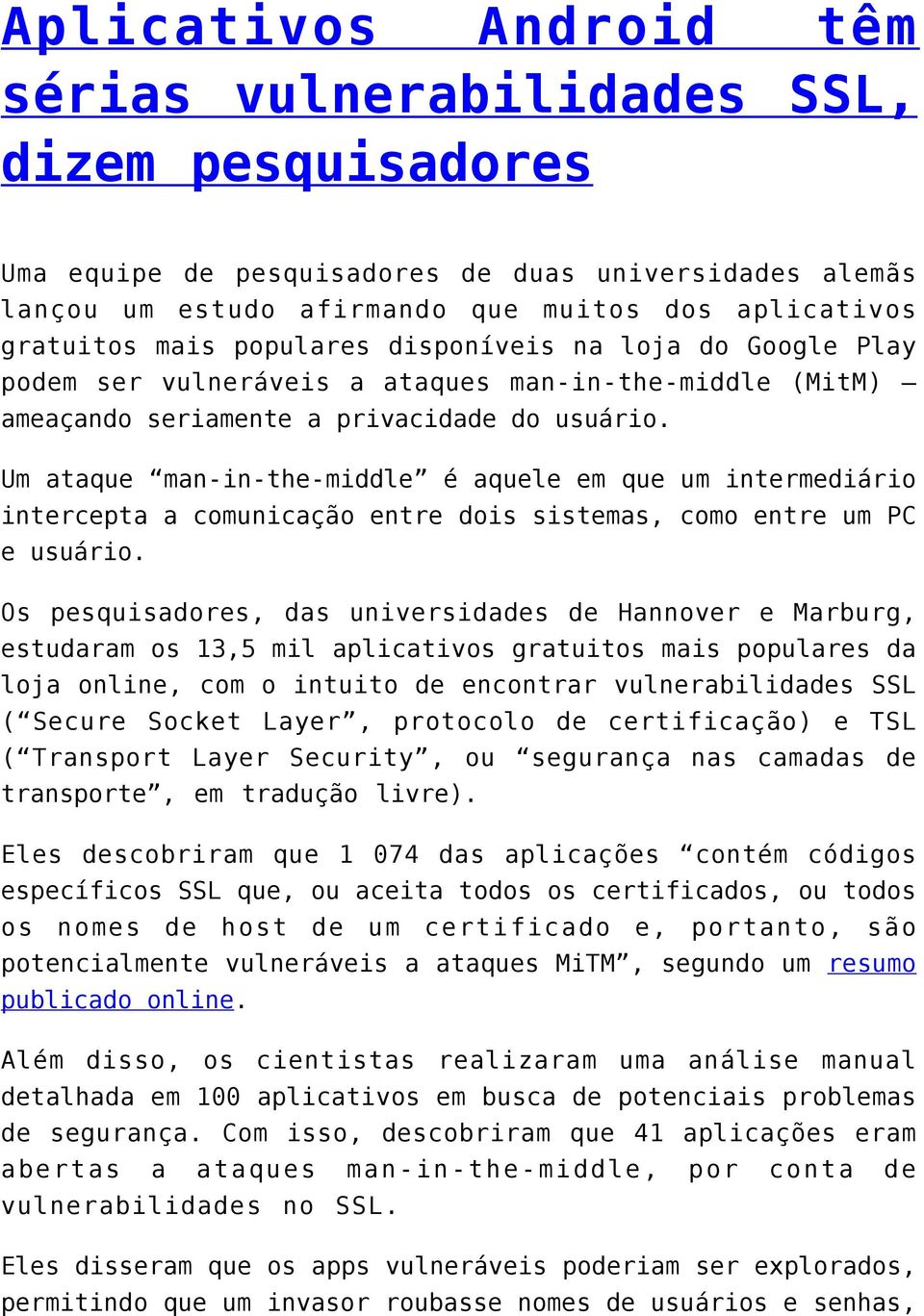 Um ataque man-in-the-middle é aquele em que um intermediário intercepta a comunicação entre dois sistemas, como entre um PC e usuário.