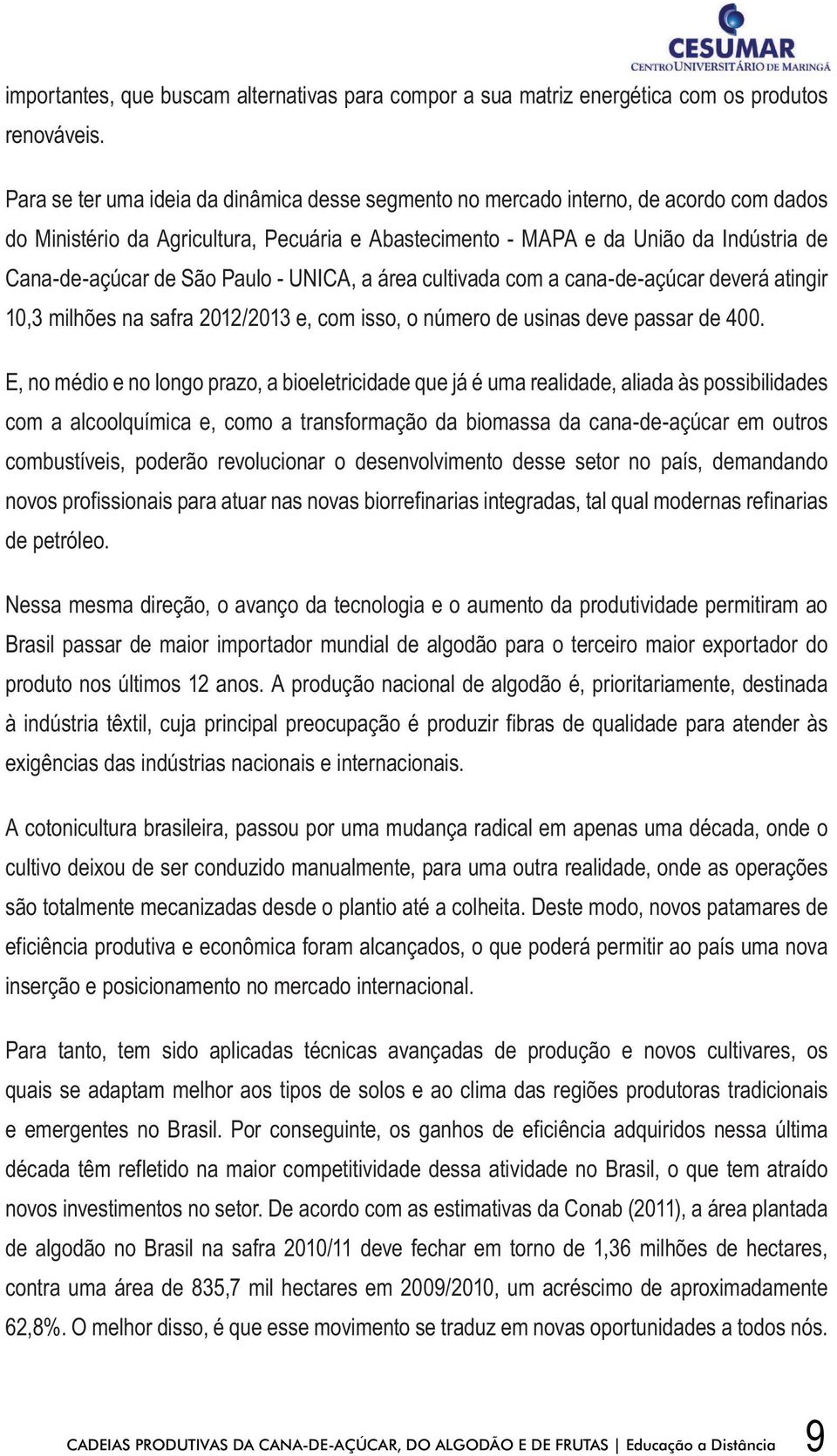 Paulo - UNICA, a área cultivada com a cana-de-açúcar deverá atingir 10,3 milhões na safra 2012/2013 e, com isso, o número de usinas deve passar de 400.