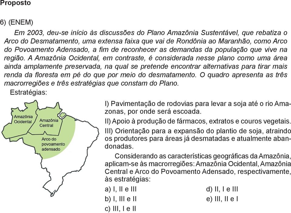 A Amazônia Ocidental, em contraste, é considerada nesse plano como uma área ainda amplamente preservada, na qual se pretende encontrar alternativas para tirar mais renda da floresta em pé do que por