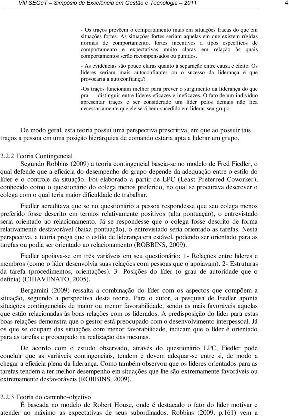 comportamentos serão recompensados ou punidos. - As evidências são pouco claras quanto à separação entre causa e efeito.