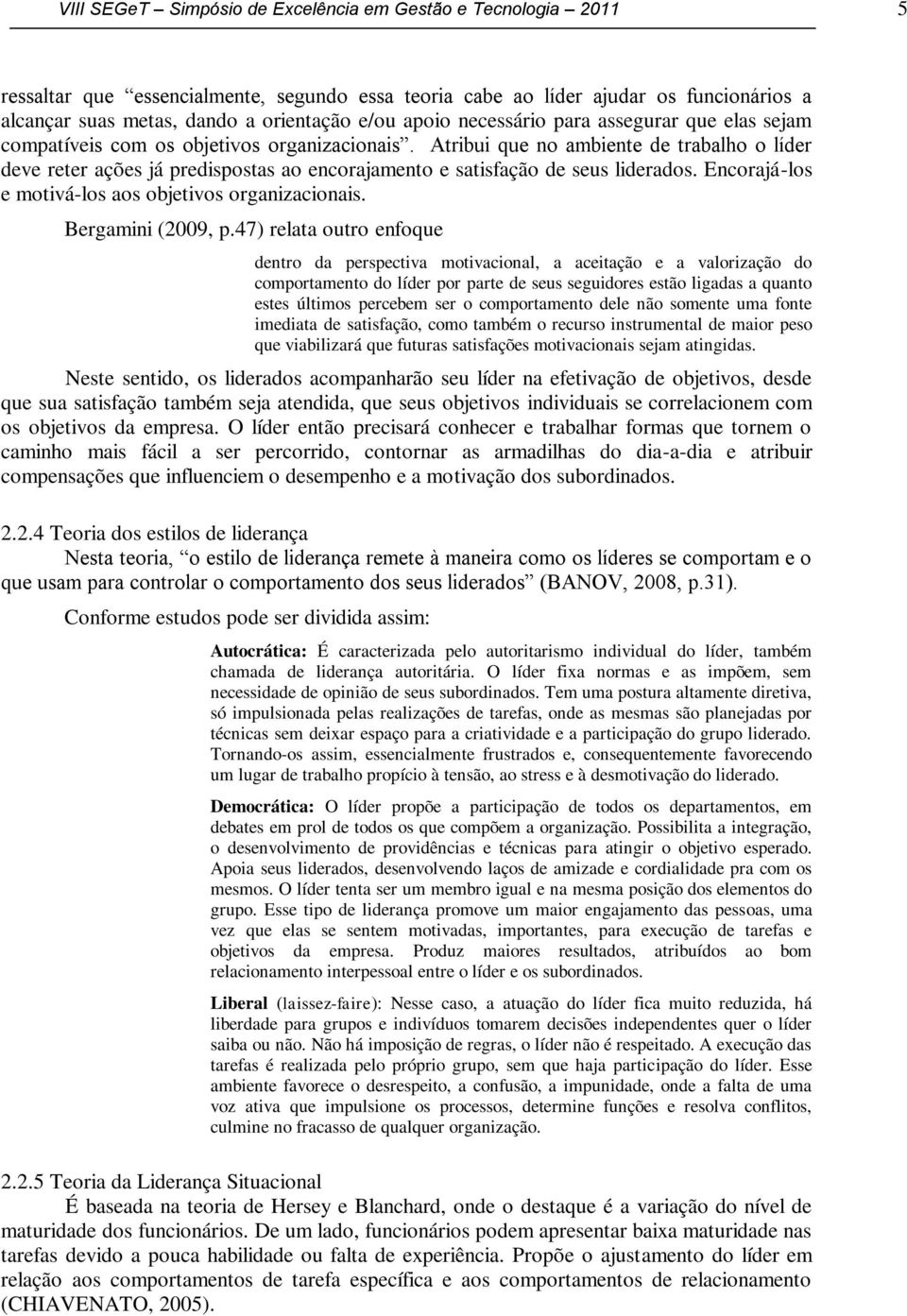 Atribui que no ambiente de trabalho o líder deve reter ações já predispostas ao encorajamento e satisfação de seus liderados. Encorajá-los e motivá-los aos objetivos organizacionais.