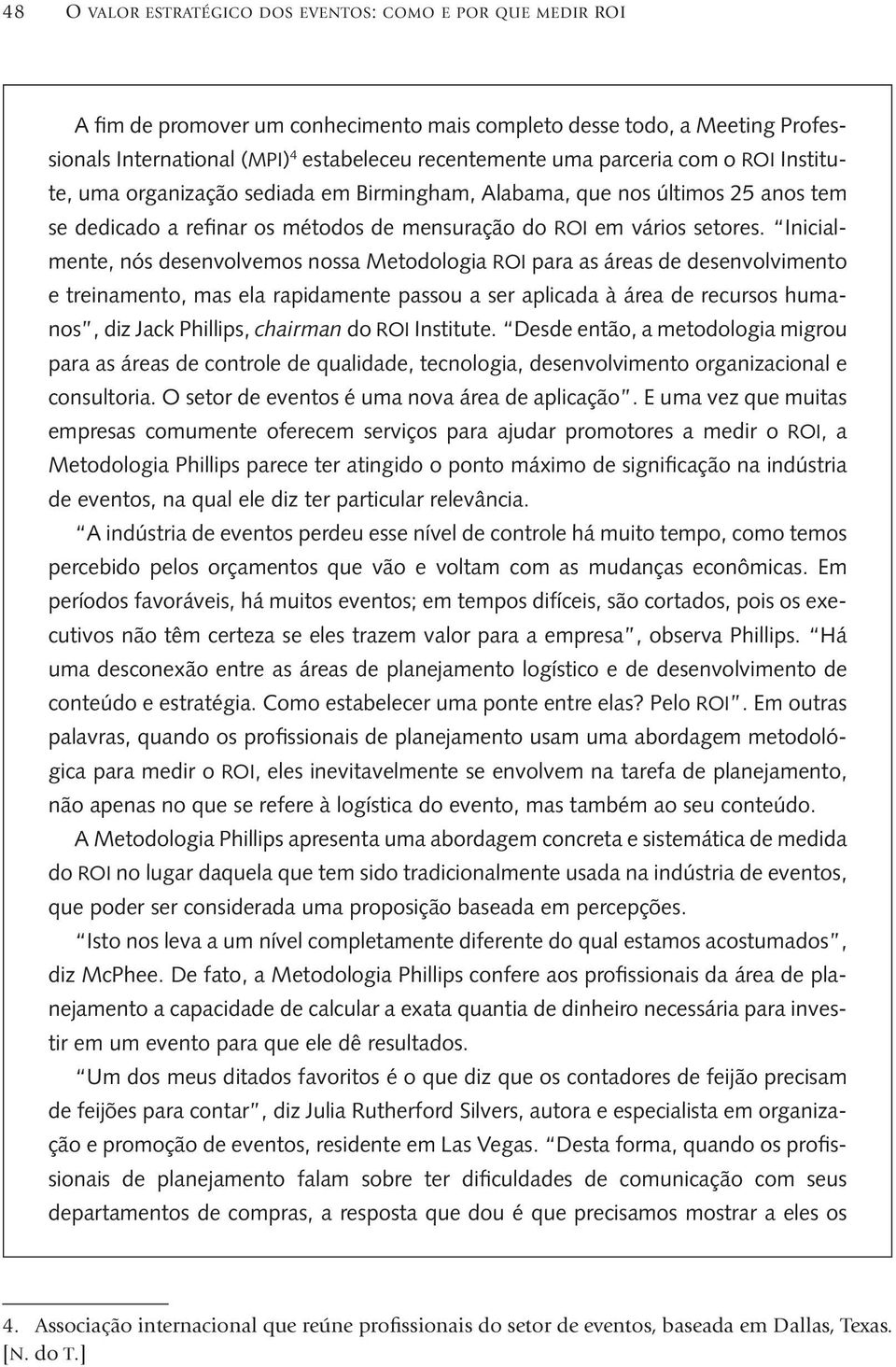 Inicialmente, nós desenvolvemos nossa Metodologia ROI para as áreas de desenvolvimento e treinamento, mas ela rapidamente passou a ser aplicada à área de recursos humanos, diz Jack Phillips, chairman