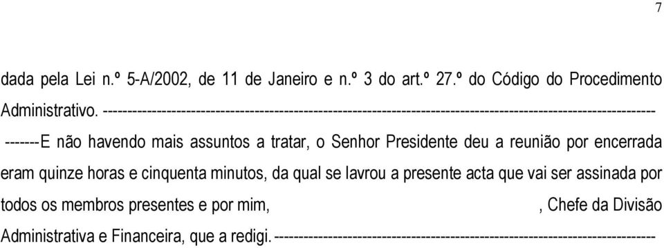 a tratar, o Senhor Presidente deu a reunião por encerrada eram quinze horas e cinquenta minutos, da qual se lavrou a presente acta que vai ser